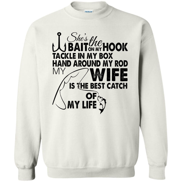 My Wy Is The Best Catch Of My Life T Shirt, She’s The Bait On My Hook Sweatshirt