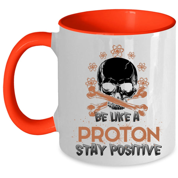 Funny Chemistry Coffee Mug, Be Like A Proton Stay Positive Accent Mug