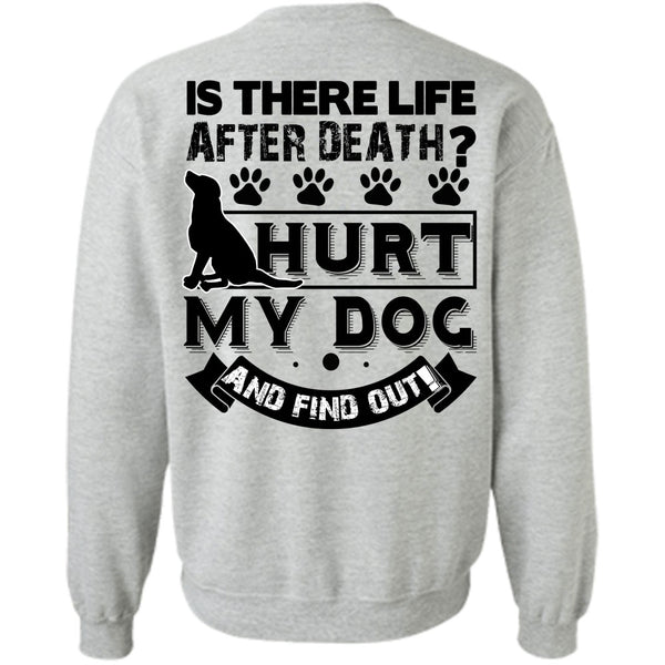 I Love My Dog T Shirt, Hurt My Dog And Find Out Sweatshirt