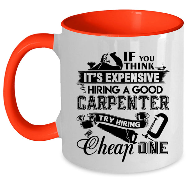 Good Carpenter Coffee Mug, It's Expensive Hiring A Good Carpenter Accent Mug