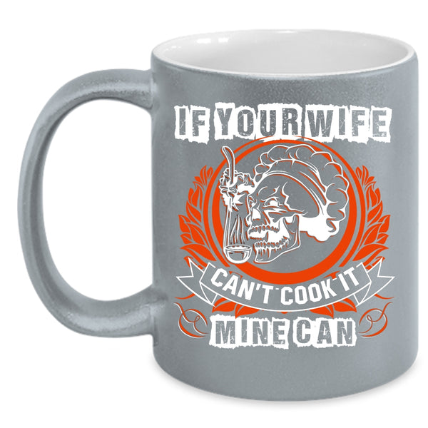 If Your Wife Can't Cook It Mine Can Coffee Mug, Funny Cooking Coffee Cup