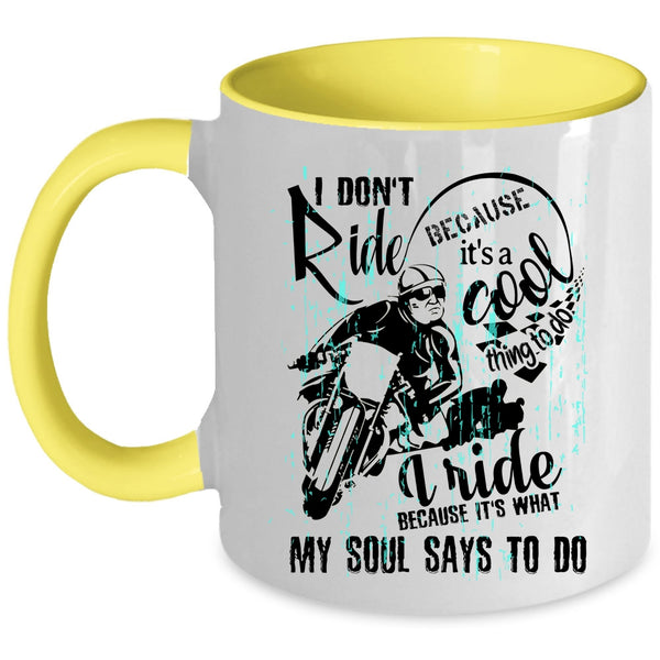 Cool Coffee Mug, I Ride Because It's What My Soul Says To Do Accent Mug