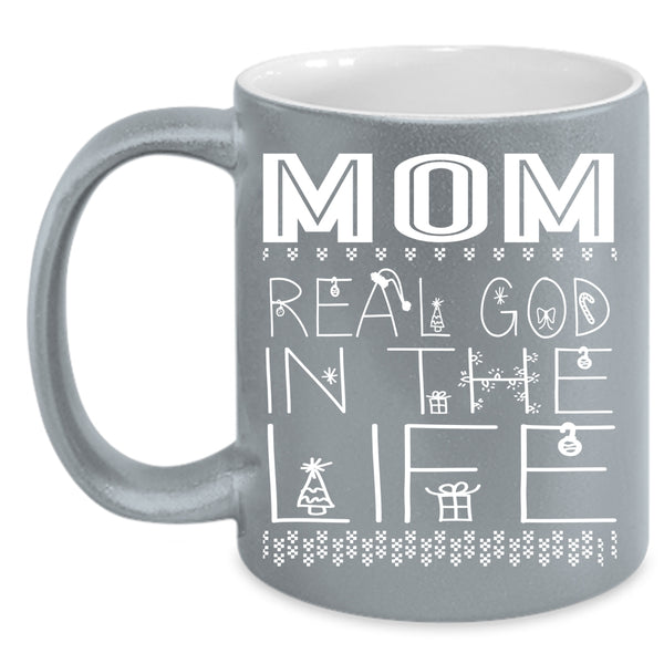 Mom Real God In The Life Coffee Mug, Christmas Gift For Mom Coffee Cup
