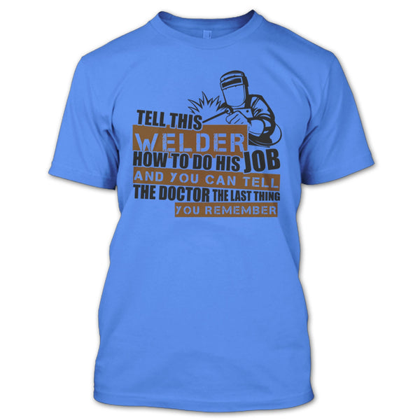 Tell This Welder How To Do His Job T Shirt, I'm A Welder T Shirt