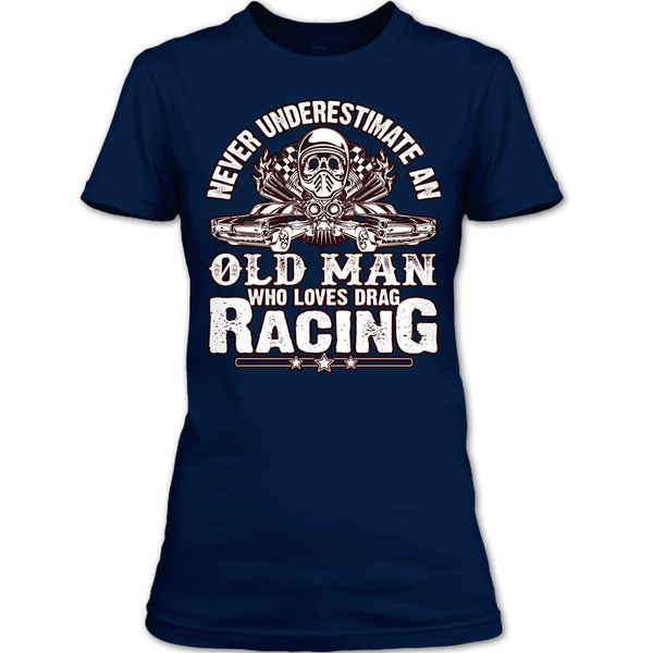 Never Underestimate T Shirt, Old Man Who Loves Drag Racing T Shirt