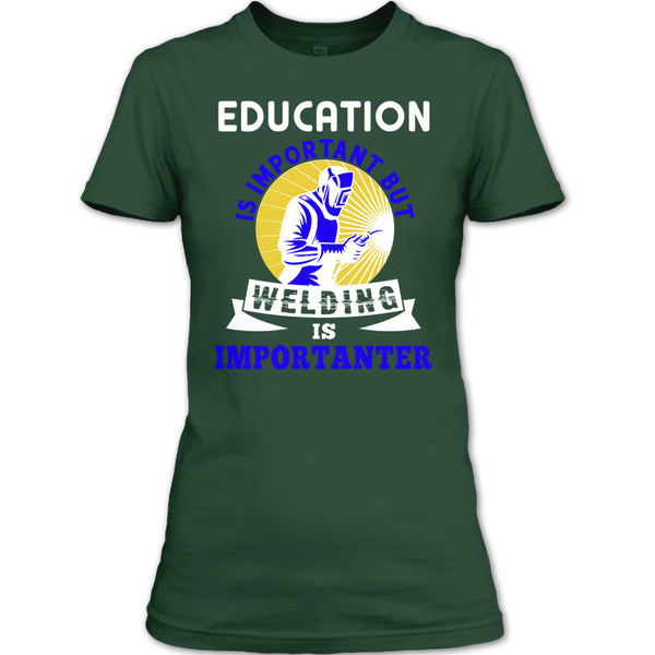 Education Is Important T Shirt, But Welding Is Importanter T Shirt
