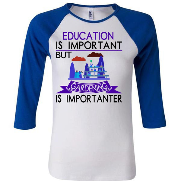 Education Is Important But Gardening Is Importanter T Shirt, Loving T Shirt