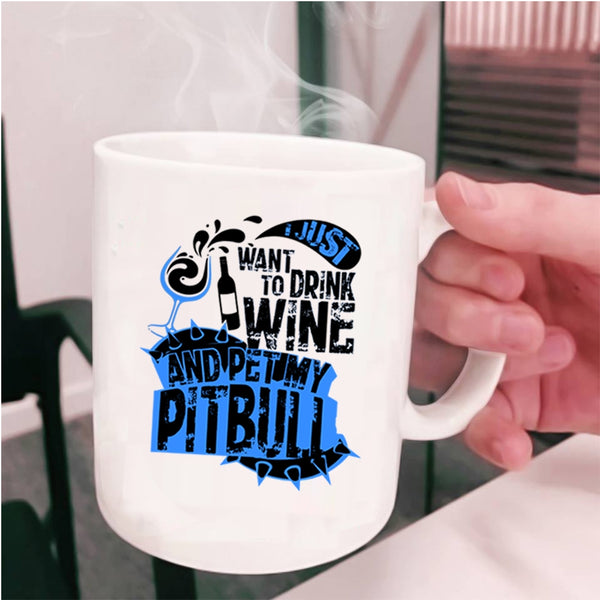 My Pitbull Coffee Mug, I Just Want To Drink Wine And Pet Cup