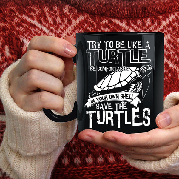 Try To Be Like A Turtle Be Comfortable Coffee Mug, Cute Turtles Coffee Cup