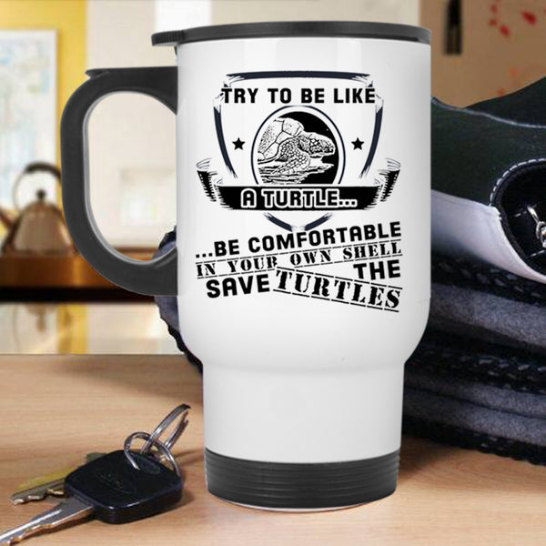 Funny Turtle Travel Mug, Try To Be Like A Turtle Be Comfortable Mug
