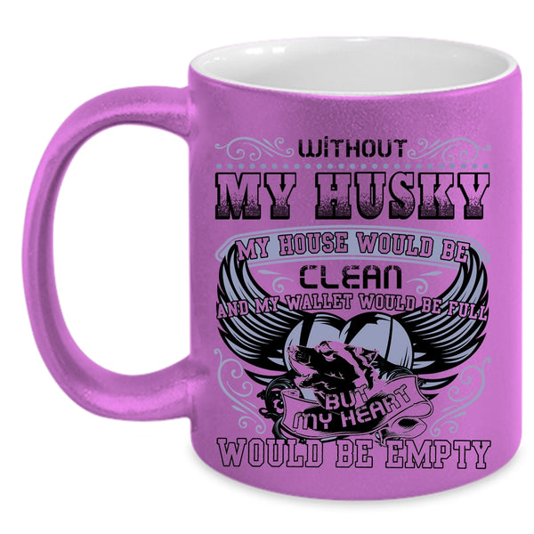My Heart Would Be Empty Coffee Mug, Without My Husky My House Would Be Clean Accent Mug
