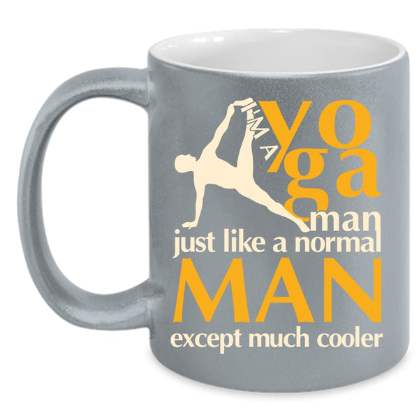 I'm A Yoga Man Coffee Mug, Just Like A Normal Man Except Much Cooler Coffee Cup