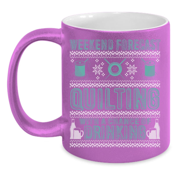 Weekend Forecast Quilting Coffee Mug, Chance Of Drinking Coffee Cup