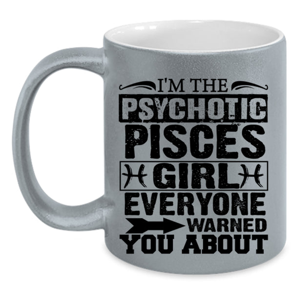 Cool Girls Coffee Mug, I'm The Psychotic Pisces Girl Accent Mug