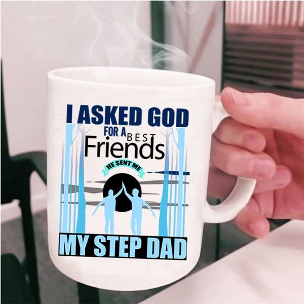 He Sent Me My Step Dad Coffee Mug, I Asked God For A Bestfriends Cup