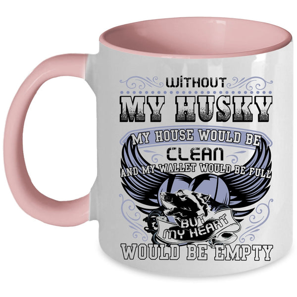 My Heart Would Be Empty Coffee Mug, Without My Husky My House Would Be Clean Accent Mug