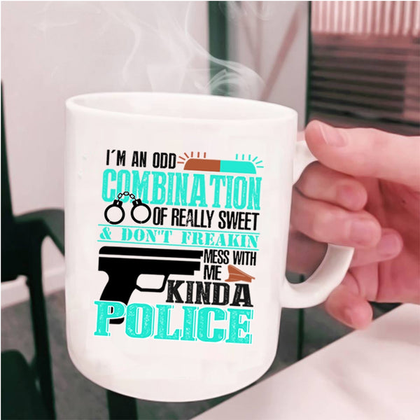 Don't Mess With Me Kinda Police Coffee Mug, I'm An Odd Combination Of Really Sweet Cup