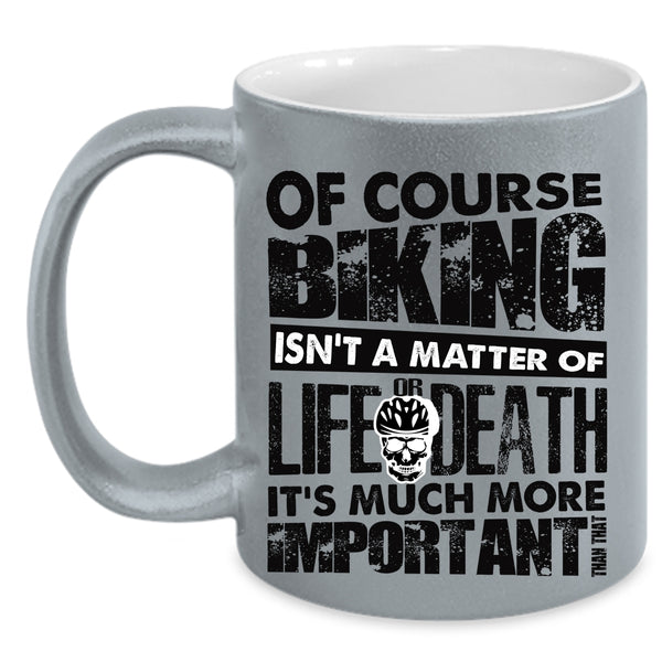It's Much More Important Coffee Mug, Of Course Biking Isn't A Matter Accent Mug