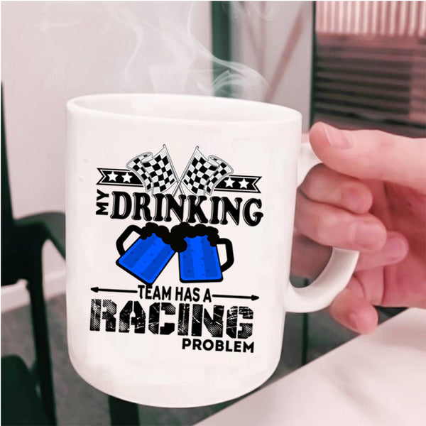 Funny Coffee Mug, My Drinking Team Has A Racing Problem Cup