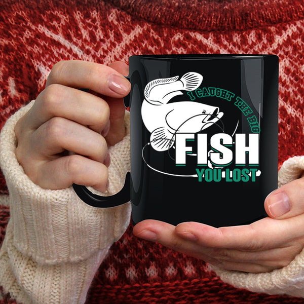 I Caught The Big Fish You Lost Coffee Mug, Cool Fishing Coffee Cup