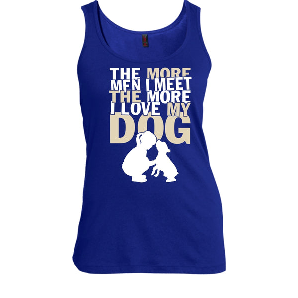 The More Men I Meet T Shirt, The More I Love My Dog Tank Top