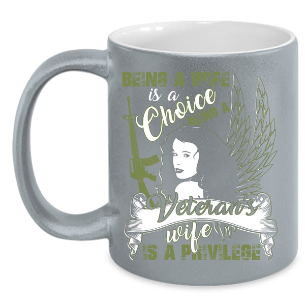 Being A Wife Is A Choice Coffee Mug, Being A Veteran's Wife Is A Privilege Coffee Cup