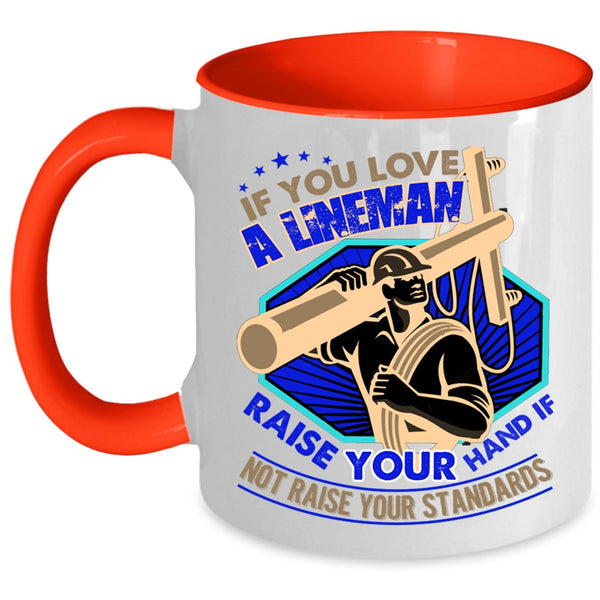 I Love Lineman Coffee Mug, If You Love A Lineman Taise Your Hand Accent Mug