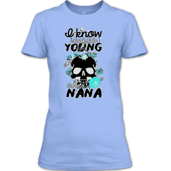 I Know I Look Too Young T Shirt, Gift For Nana T Shirt