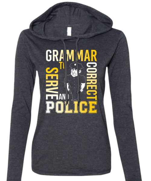 Grammar To Serve And Correct Police T Shirt, Being A Police T Shirt (Anvil Ladies Ringspun Hooded)