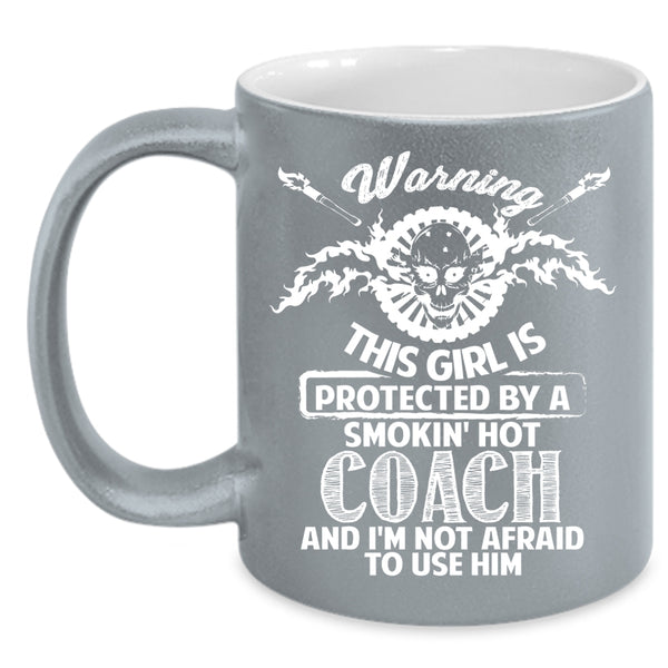 This Girl Is Protected By A Hot Coach Coffee Mug, Gift For Wife Coffee Cup