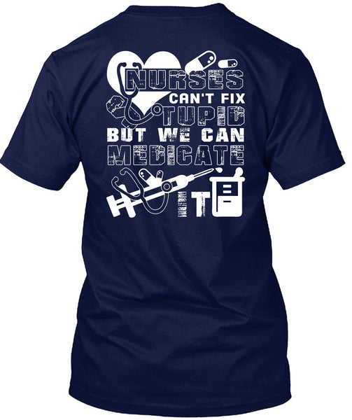 Nurses Can't Fix Stupid T Shirt, We Can Medicate It T Shirt