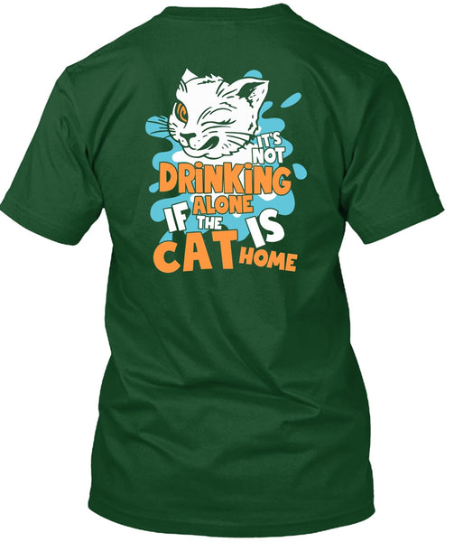 It's Not Drinking Alone T Shirt, The Cat Is Home T Shirt