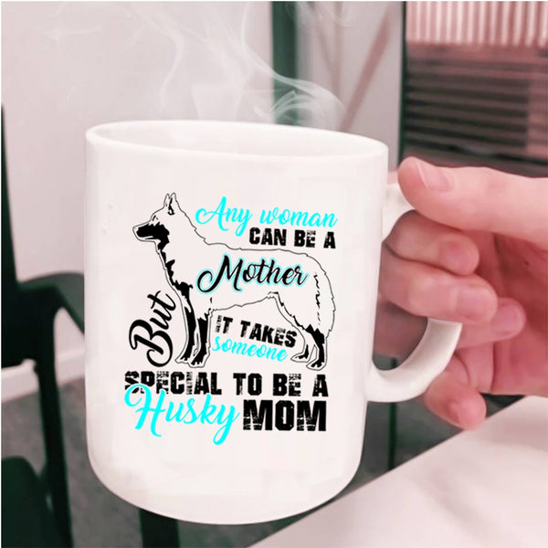 Someone Special To Be A Husky Mom Coffee Mug, Any Woman Can Be A Mother Cup