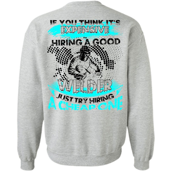 I Love Welding T Shirt, Hiring A Good Welder Sweatshirt