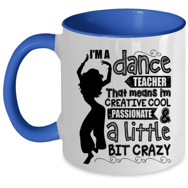 I'm Creative Cool And A Little Bit Crazy Coffee Mug, I'm A Dance Teacher Accent Mug