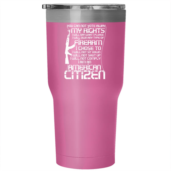 You Can Not Vote Away My Rights Tumbler 30 oz Stainless Steel, I Am An American Citizen Travel Mug