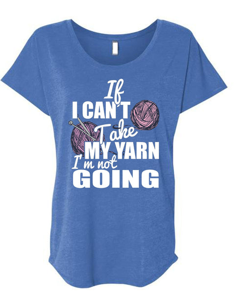 If I Can't Take My Yarn T Shirt, I'm Not Going T Shirt, Cool Shirt (Ladies' Triblend Dolman Sleeve)