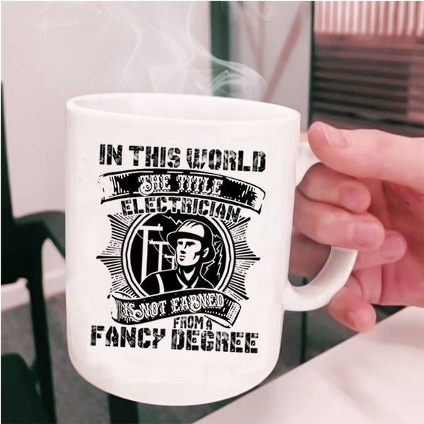 Cool Coffee Mug, Electrician Is Not Earned From A Fancy Degree Cup