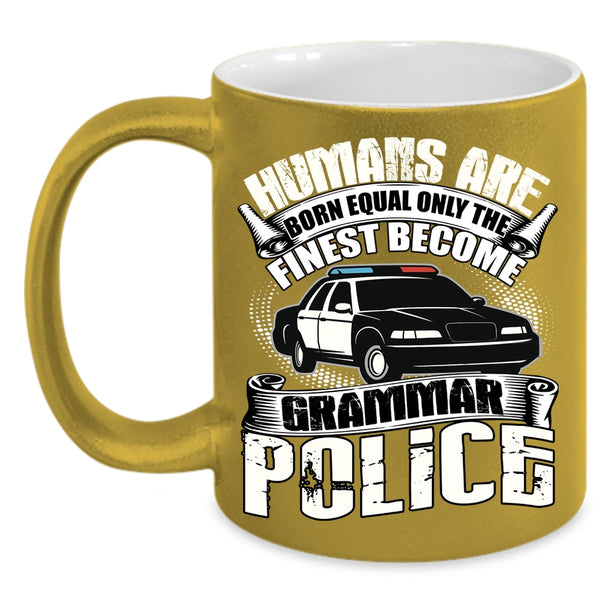 Humans Are Born Equal Coffee Mug, Only The Finest Become Grammar Police Coffee Cup
