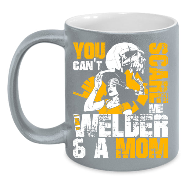 You Can't Scare Me Coffee Mug, I Am A Welder And A Mom Coffee Cup