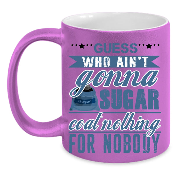 Funny Coffee Mug, Guess Who Ain't Gonna Sugar Coat Nothing Accent Mug