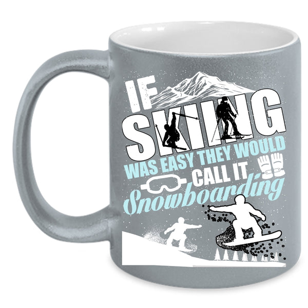 If Skiing Was Easy Coffee Mug, The Would Call It Snowboarding Coffee Cup