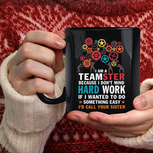 I Am A Teamster Coffee Mug, I Don't Mind Hard Work Coffee Cup