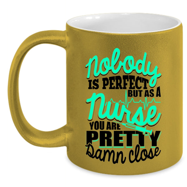 As A Nurse You Are Pretty Damn Close Coffee Mug, Nobody Is Perfect Accent Mug