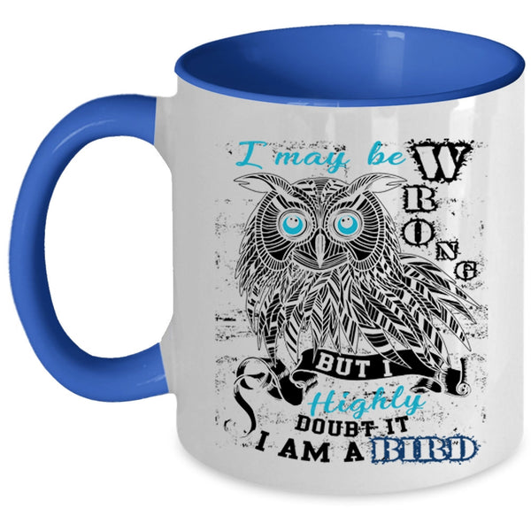 I Am A Bird Coffee Mug, I May Be Wrong Accent Mug