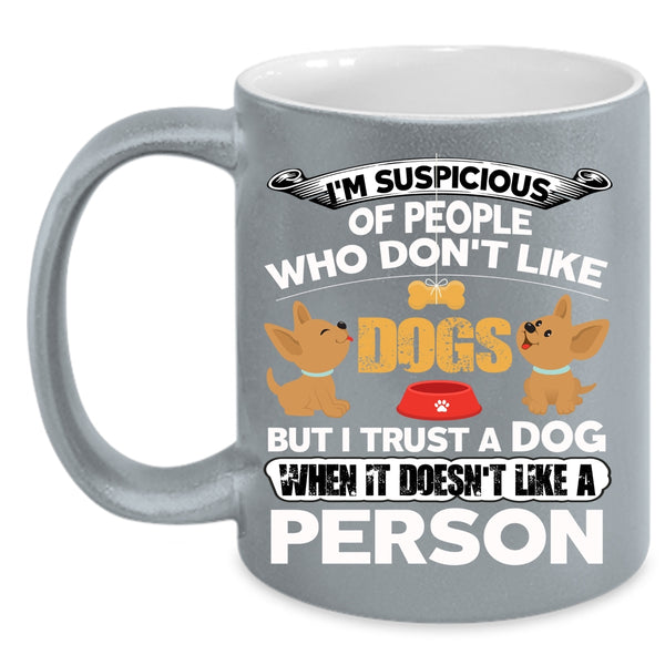 I Trust A Dog Coffee Mug, Funny Gift For Dog Lovers Coffee Cup