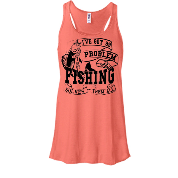I've Got 99 Problem T Shirt, Coolest Fishing Lover T Shirt, Awesome t-shirts
