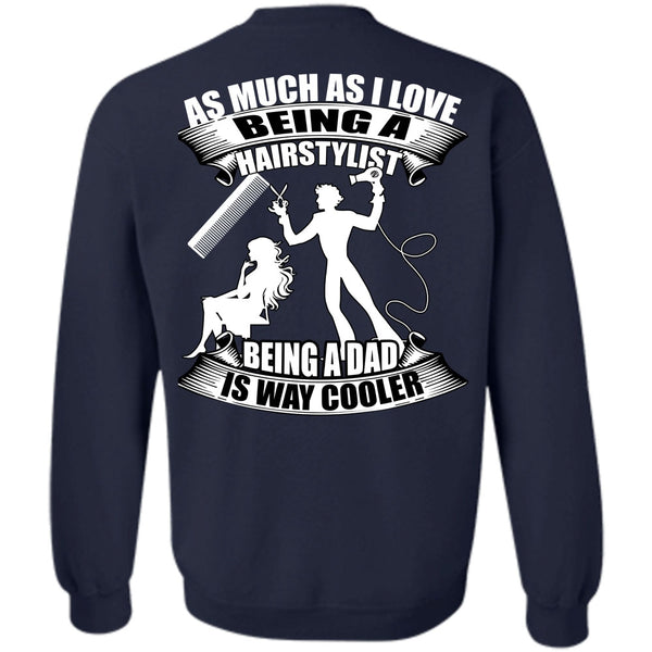 Being A Dad T Shirt, I Love Hair Stylist Sweatshirt