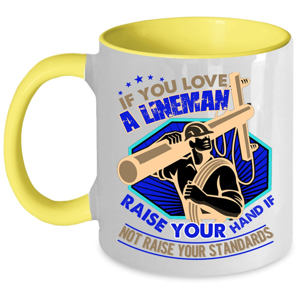 I Love Lineman Coffee Mug, If You Love A Lineman Taise Your Hand Accent Mug