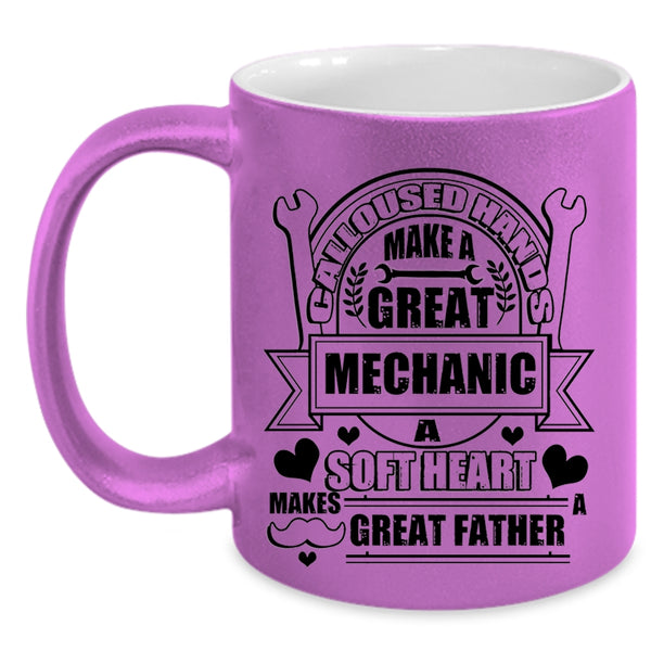 A Soft Hear Makes Great Father Coffee Mug, Calloused Hands Make A Great Mechanic Accent Mug
